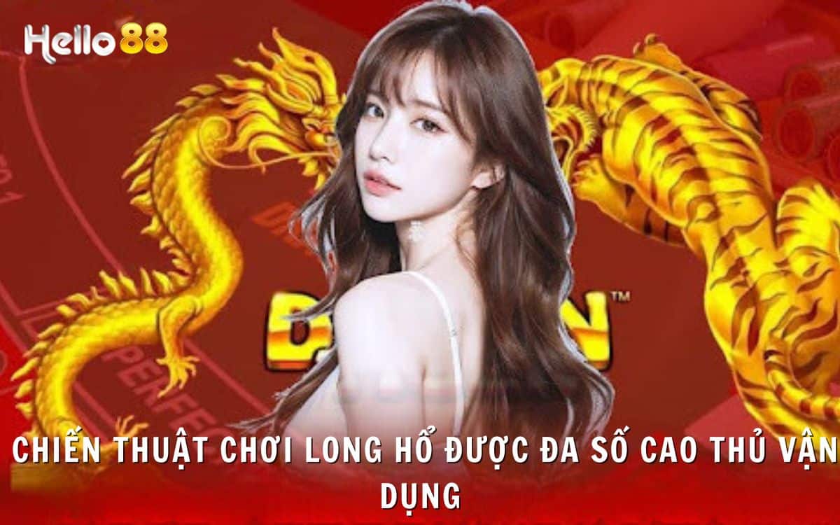 Chiến thuật chơi Long hổ luôn thắng từ các cao thủ